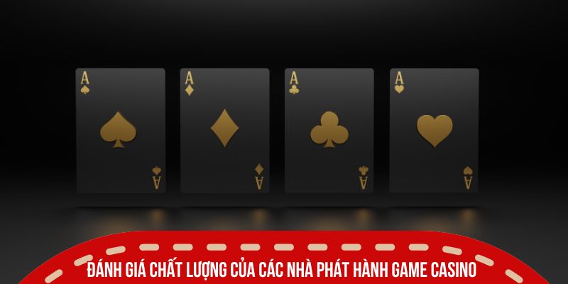 Đánh giá chất lượng của các nhà phát hành game casino